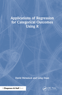 Applications of Regression for Categorical Outcomes Using R