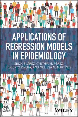 Applications of Regression Models in Epidemiology - Surez, Erick, and Prez, Cynthia M, and Rivera, Roberto
