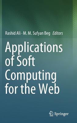 Applications of Soft Computing for the Web - Ali, Rashid (Editor), and Beg, MM Sufyan (Editor)