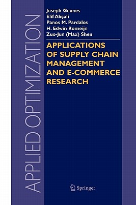 Applications of Supply Chain Management and E-Commerce Research - Geunes, Joseph (Editor), and Akali, Elif (Editor), and Pardalos, Panos M. (Editor)