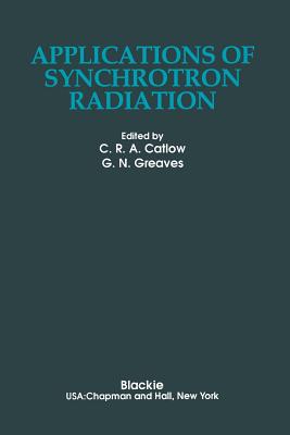 Applications of Synchrotron Radiation - Catlow, Richard, and Greaves, G N