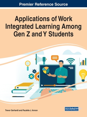 Applications of Work Integrated Learning Among Gen Z and Y Students - Gerhardt, Trevor (Editor), and Annon, Paulette J (Editor)