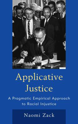 Applicative Justice: A Pragmatic Empirical Approach to Racial Injustice - Zack, Naomi