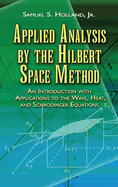 Applied Analysis by the Hilbert Space Method: An Introduction with Applications to the Wave, Heat, and Schrdinger Equations