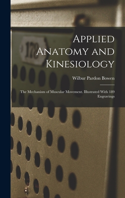 Applied Anatomy and Kinesiology; the Mechanism of Muscular Movement. Illustrated With 189 Engravings - Bowen, Wilbur Pardon