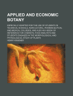 Applied and Economic Botany: Especially Adapted for the Use of Students in Technical Schools, Agricultural, Pharmaceutical and Medical Colleges (Classic Reprint)