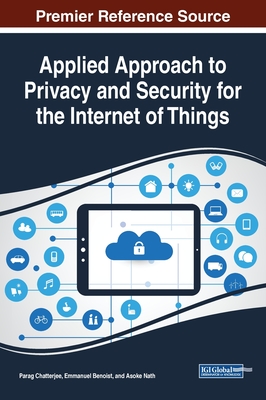 Applied Approach to Privacy and Security for the Internet of Things - Chatterjee, Parag (Editor), and Benoist, Emmanuel (Editor), and Nath, Asoke (Editor)