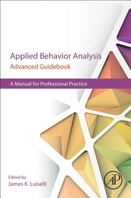 Applied Behavior Analysis Advanced Guidebook: A Manual for Professional Practice - Luiselli, James K (Editor)