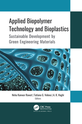 Applied Biopolymer Technology and Bioplastics: Sustainable Development by Green Engineering Materials - Kanwar Rawat, Neha (Editor), and Volova, Tatiana G (Editor), and Haghi, A K (Editor)