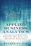 Applied Business Analytics: Integrating Business Process, Big Data, and Advanced Analytics