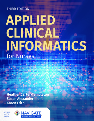 Applied Clinical Informatics for Nurses - Carter-Templeton, Heather, and Alexander, Susan, and Frith, Karen