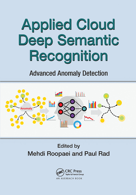 Applied Cloud Deep Semantic Recognition: Advanced Anomaly Detection - Roopaei, Mehdi (Editor), and Najafirad (Paul Rad), Peyman (Editor)