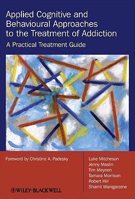 Applied Cognitive and Behavioural Approaches to the Treatment of Addiction: A Practical Treatment Guide - Mitcheson, Luke, and Maslin, Jenny, and Meynen, Tim