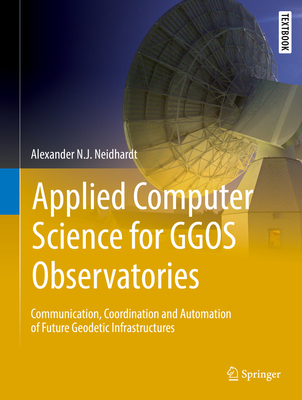 Applied Computer Science for Ggos Observatories: Communication, Coordination and Automation of Future Geodetic Infrastructures - Neidhardt, Alexander N J