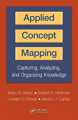 Applied Concept Mapping: Capturing, Analyzing, and Organizing Knowledge - Moon, Brian (Editor), and Hoffman, Robert R (Editor), and Novak, Joseph (Editor)