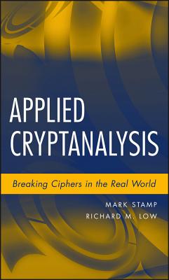 Applied Cryptanalysis: Breaking Ciphers in the Real World - Stamp, Mark, and Low, Richard M