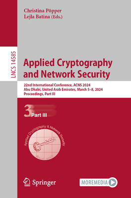 Applied Cryptography and Network Security: 22nd International Conference, ACNS 2024, Abu Dhabi, United Arab Emirates, March 5-8, 2024, Proceedings, Part III - Ppper, Christina (Editor), and Batina, Lejla (Editor)