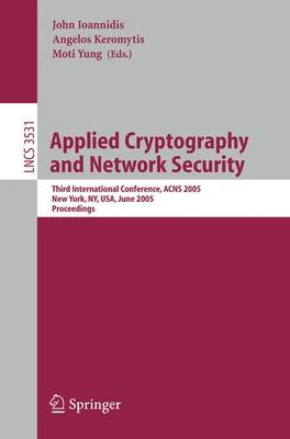 Applied Cryptography and Network Security: Third International Conference, Acns 2005, New York, Ny, Usa, June 7-10, 2005, Proceedings - Ioannidis, John (Editor), and Keromytis, Angelos D (Editor), and Yung, Moti (Editor)