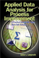 Applied Data Analysis for Process Improvement: A Practical Guide to Six SIGMA Black Belts Statistics