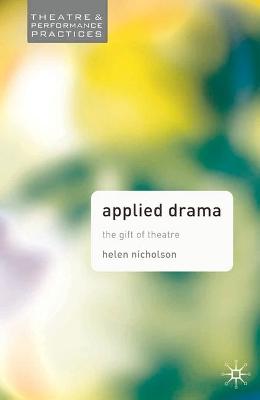 Applied Drama: The Gift of Theatre - Nicholson, Helen