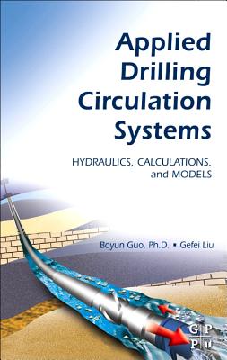 Applied Drilling Circulation Systems: Hydraulics, Calculations and Models - Guo, Boyun, and Liu, Gefei