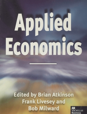 Applied Economics - Atkinson, Brian (Editor), and Milward, Bob (Editor), and Livesey, Frank (Editor)