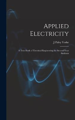 Applied Electricity: A Text-Book of Electrical Engineering for Second Year Students - Yorke, J Paley