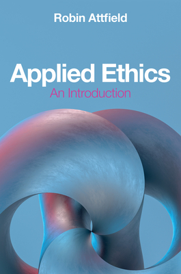 Applied Ethics: An Introduction - Attfield, Robin