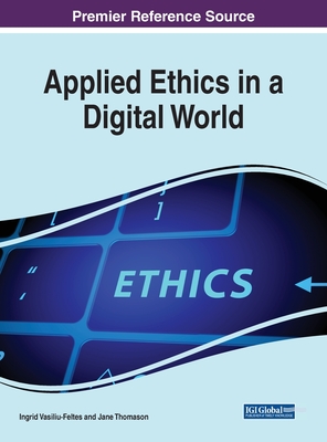 Applied Ethics in a Digital World - Vasiliu-Feltes, Ingrid (Editor), and Thomason, Jane (Editor)