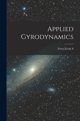 Applied Gyrodynamics - Ferry, Ervin S (Creator)