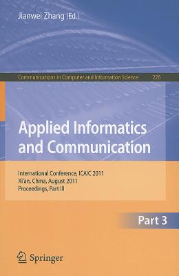 Applied Informatics and Communication, Part 3: International Conference, ICAIC 2011, Xi'an China, August 2011, Proceedings, Part III - Zhang, Jianwei (Editor)