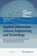 Applied Information Science, Engineering and Technology: Selected Topics from the Field of Production Information Engineering and It for Manufacturing: Theory and Practice - Bognar, Gabriella (Editor), and Toth, Tibor (Editor)