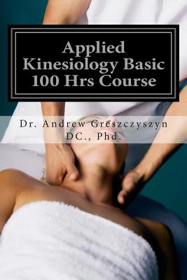 Applied Kinesiology Basic 100 Hrs Course - Greszczyszyn DC Phd, Andrew