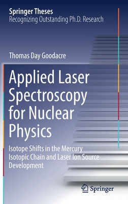 Applied Laser Spectroscopy for Nuclear Physics: Isotope Shifts in the Mercury Isotopic Chain and Laser Ion Source Development - Day Goodacre, Thomas