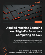 Applied Machine Learning and High-Performance Computing on AWS: Accelerate the development of machine learning applications following architectural best practices