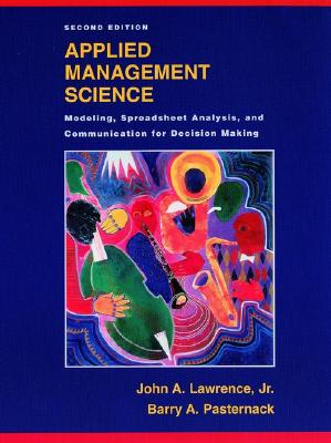 Applied Management Science: Modeling, Spreadsheet Analysis, and Communication for Decision Making - Pasternack, Barry A, and Lawrence, John A