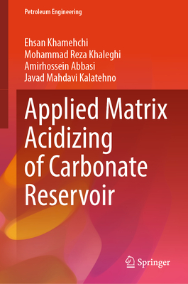 Applied Matrix Acidizing of Carbonate Reservoir - Khamehchi, Ehsan, and Khaleghi, Mohammad Reza, and Abbasi, Amirhossein