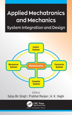 Applied Mechatronics and Mechanics: System Integration and Design - Bir Singh, Satya (Editor), and Ranjan, Prabhat (Editor), and Haghi, A K (Editor)