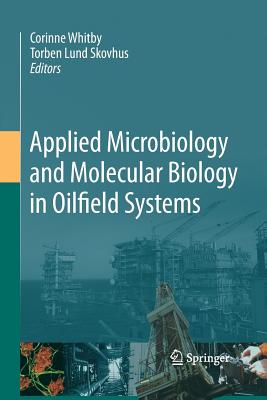 Applied Microbiology and Molecular Biology in Oilfield Systems: Proceedings from the International Symposium on Applied Microbiology and Molecular Biology in Oil Systems (Ismos-2), 2009 - Whitby, Corinne (Editor), and Skovhus, Torben Lund (Editor)