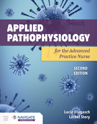 Applied Pathophysiology for the Advanced Practice Nurse - Dlugasch, Lucie, and Story, Lachel