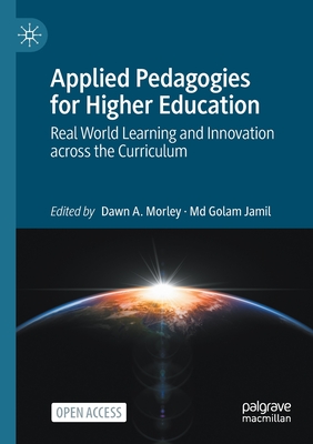 Applied Pedagogies for Higher Education: Real World Learning and Innovation across the Curriculum - Morley, Dawn A. (Editor), and Jamil, Md Golam (Editor)