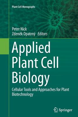 Applied Plant Cell Biology: Cellular Tools and Approaches for Plant Biotechnology - Nick, Peter (Editor), and Opatrny, Zden k (Editor)