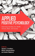 Applied Positive Psychology: Improving Everyday Life, Health, Schools, Work, and Society