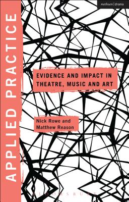 Applied Practice: Evidence and Impact in Theatre, Music and Art - Rowe, Nick (Editor), and Reason, Matthew (Editor), and Balfour, Michael (Editor)