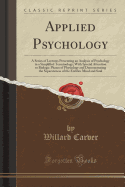 Applied Psychology: A Series of Lectures Presenting an Analysis of Psychology in a Simplified Terminology; With Special Attention to Biologic Phases of Physiology and Demonstrating the Separateness of the Entities Mind and Soul (Classic Reprint)