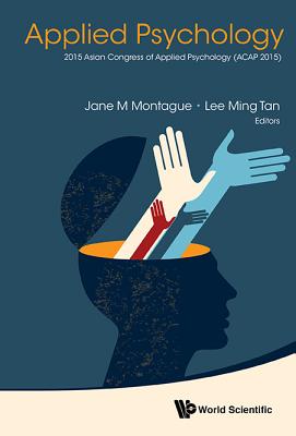 Applied Psychology - Proceedings of the 2015 Asian Congress (Acap 2015) - Montague, Jane M (Editor), and Tan, Lee Ming (Editor)