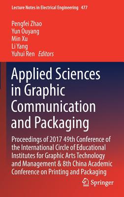 Applied Sciences in Graphic Communication and Packaging: Proceedings of 2017 49th Conference of the International Circle of Educational Institutes for Graphic Arts Technology and Management & 8th China Academic Conference on Printing and Packaging - Zhao, Pengfei (Editor), and Ouyang, Yun (Editor), and Xu, Min (Editor)
