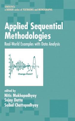 Applied Sequential Methodologies: Real-World Examples with Data Analysis - Mukhopadhyay, Nitis (Editor), and Datta, Sujay (Editor), and Chattopadhyay, Saibal (Editor)