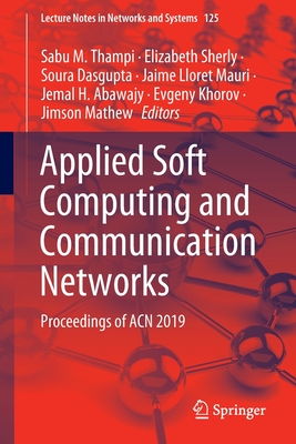 Applied Soft Computing and Communication Networks: Proceedings of Acn 2019 - M Thampi, Sabu (Editor), and Sherly, Elizabeth (Editor), and Dasgupta, Soura (Editor)