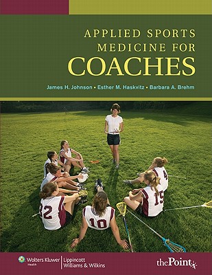 Applied Sports Medicine for Coaches - Johnson, Rex, Jr., and Johnson, James H, PhD, and Haskvitz, Esther M, PhD, PT, Atc